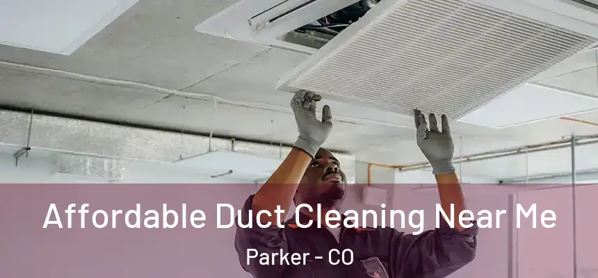 Affordable Duct Cleaning Near Me Parker - CO