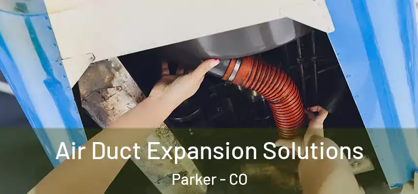 Air Duct Expansion Solutions Parker - CO