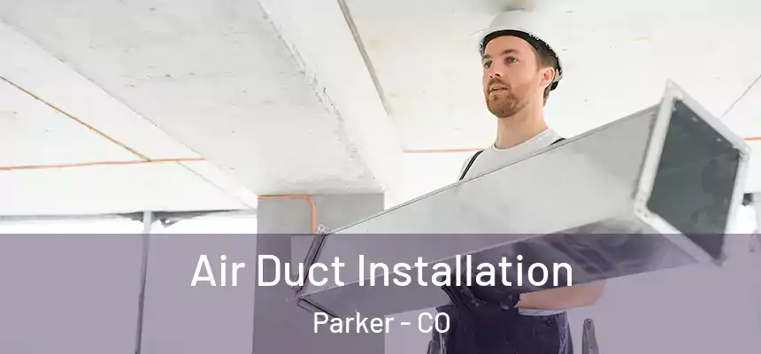  Air Duct Installation Parker - CO