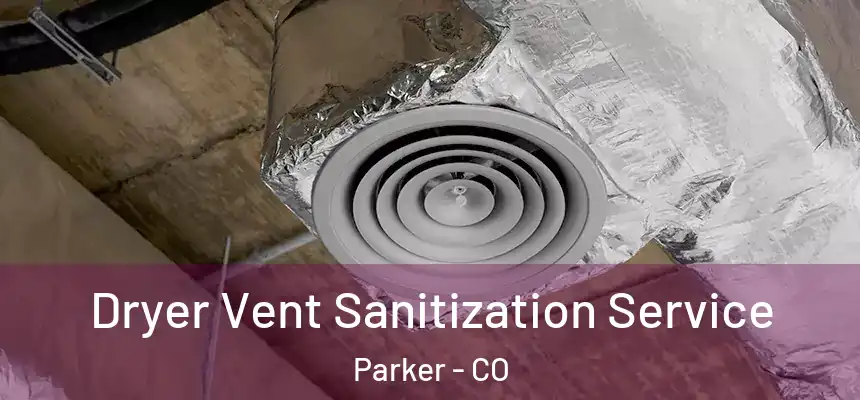  Dryer Vent Sanitization Service Parker - CO