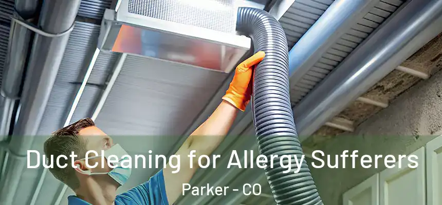 Duct Cleaning for Allergy Sufferers Parker - CO