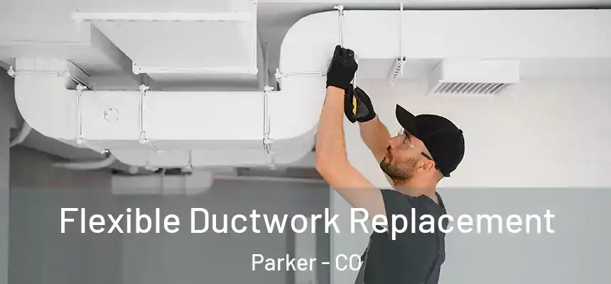 Flexible Ductwork Replacement Parker - CO