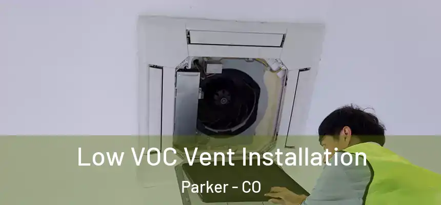  Low VOC Vent Installation Parker - CO