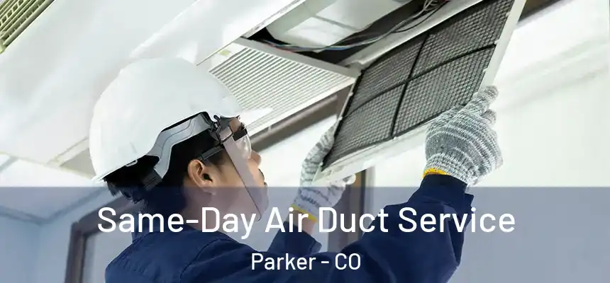  Same-Day Air Duct Service Parker - CO